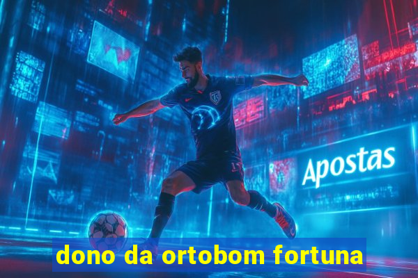 dono da ortobom fortuna